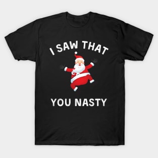 I Saw That You Nasty Funny Christmas Santa Claus Humor T-Shirt